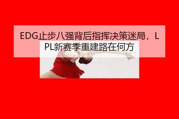 EDG止步八强背后指挥决策迷局，LPL新赛季重建路在何方