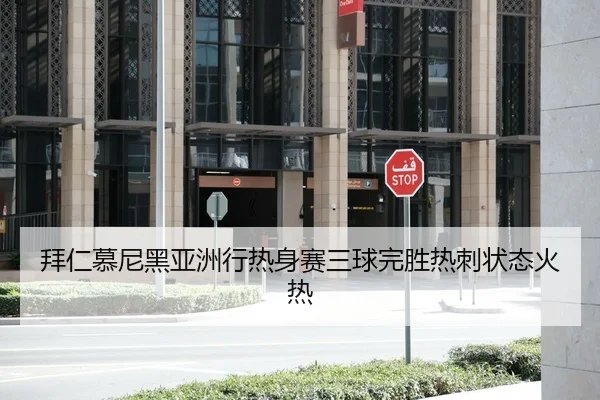 拜仁慕尼黑亚洲行热身赛三球完胜热刺状态火热